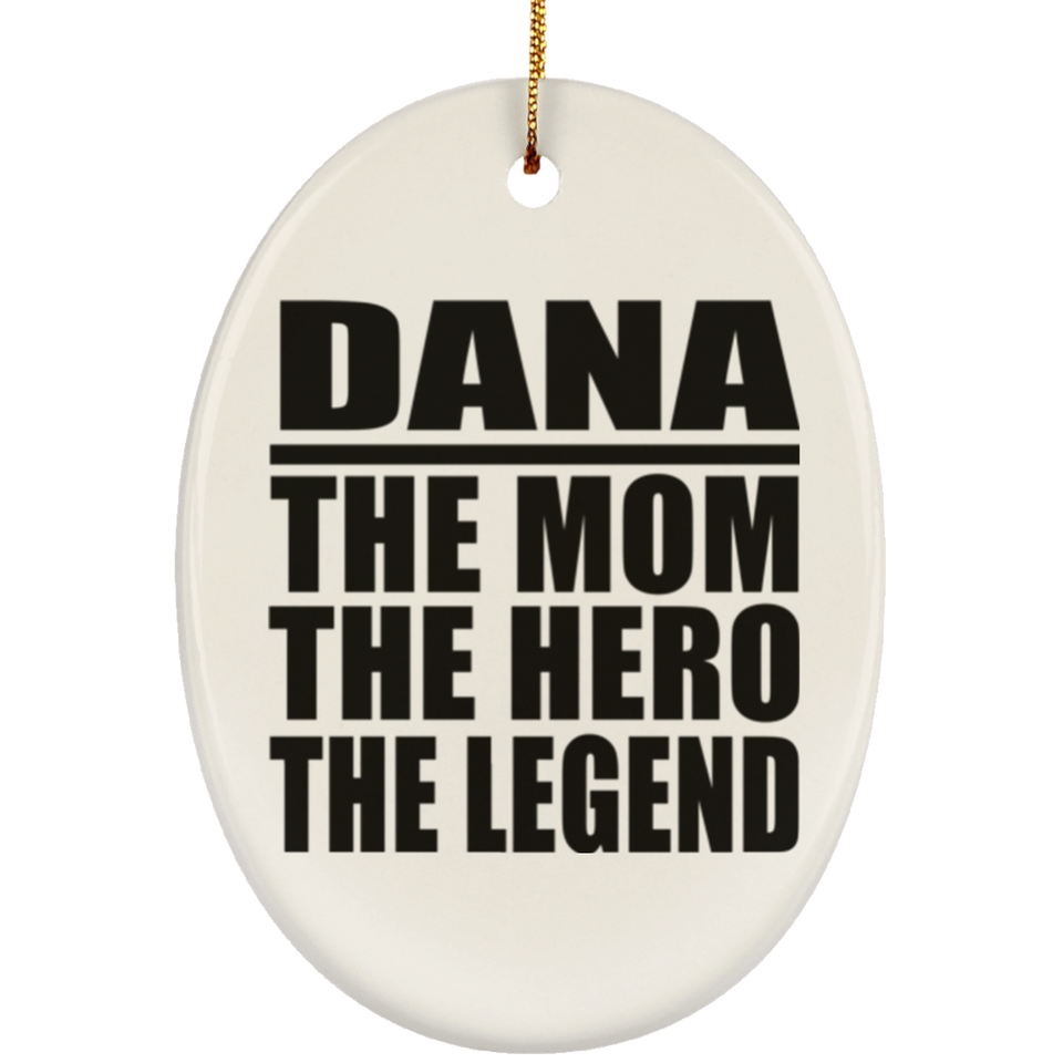 Dana The Mom The Hero The Legend - Oval Ornament