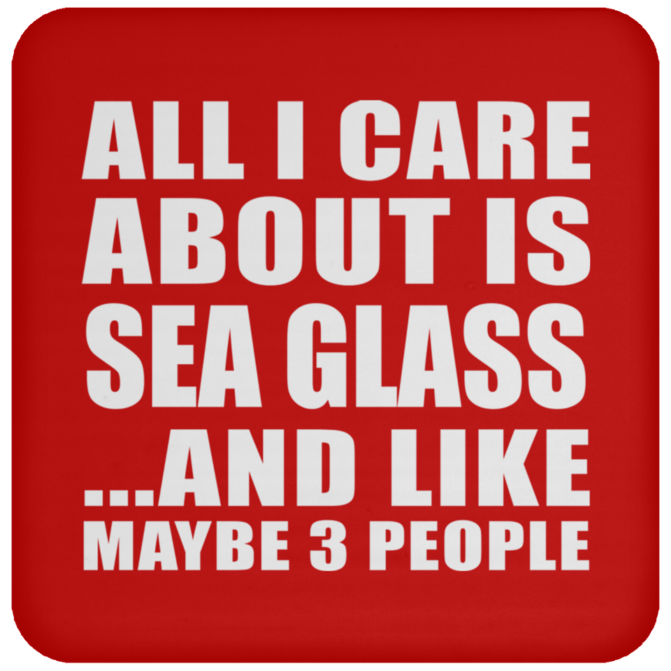 All I Care About Is Sea Glass - Drink Coaster