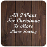 All I Want For Christmas Is More Horse Racing - Drink Coaster D