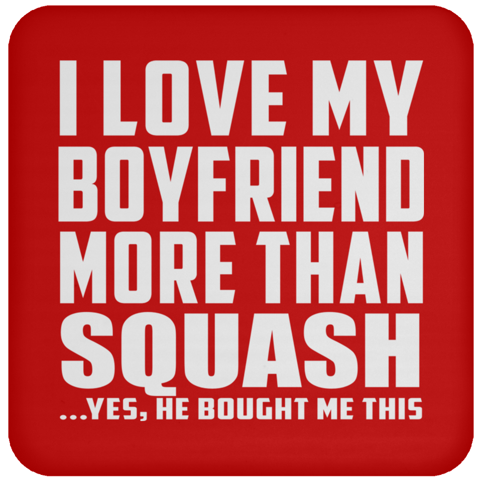 I Love My Boyfriend More Than Squash - Drink Coaster
