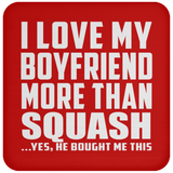 I Love My Boyfriend More Than Squash - Drink Coaster