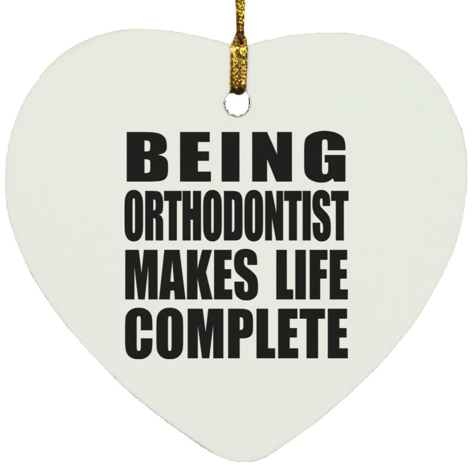 Being Orthodontist Makes Life Complete - Heart Ornament