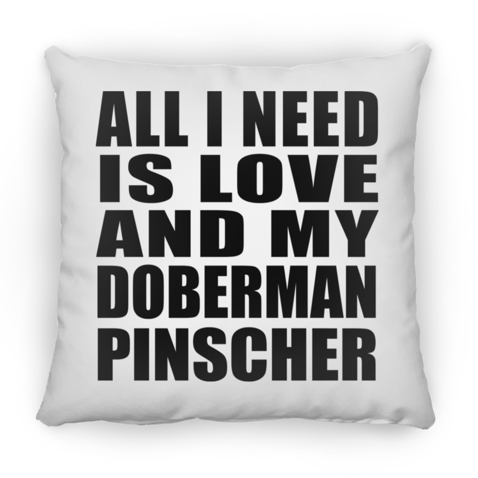 All I Need Is Love And My Doberman Pinscher - Throw Pillow