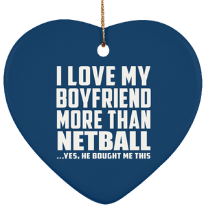 I Love My Boyfriend More Than Netball - Heart Ornament