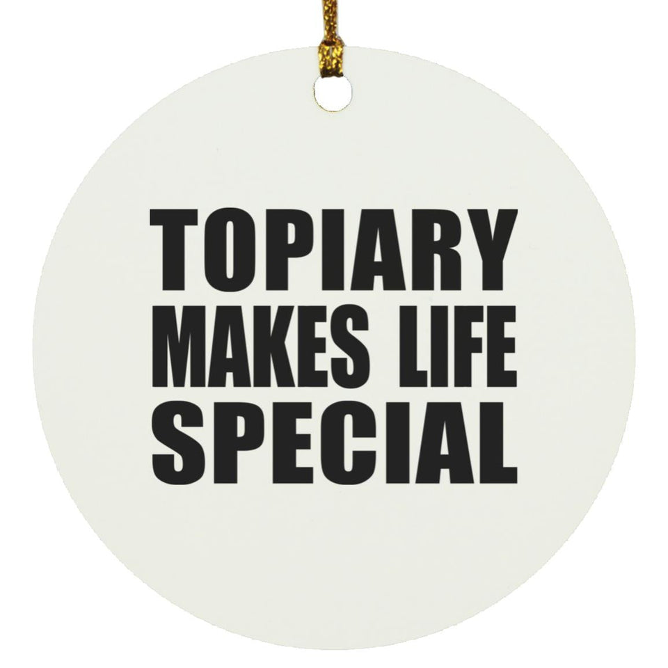 Topiary Makes Life Special - Circle Ornament