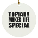 Topiary Makes Life Special - Circle Ornament