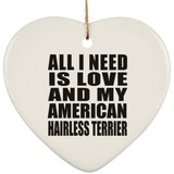 All I Need Is Love And My American Hairless Terrier - Heart Ornament