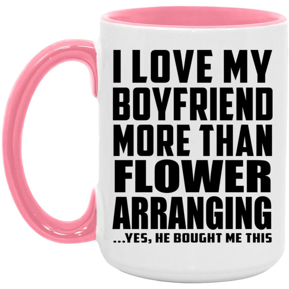 I Love My Boyfriend More Than Flower Arranging - 15oz Accent Mug Pink