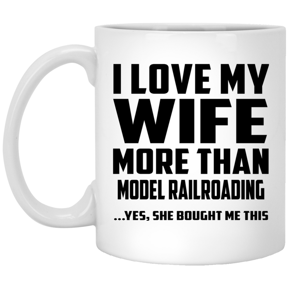 I Love My Wife More Than Model Railroading - 11 Oz Coffee Mug