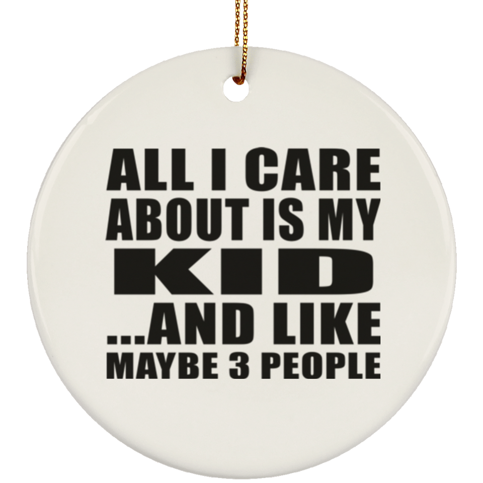 All I Care About Is My Kid - Circle Ornament