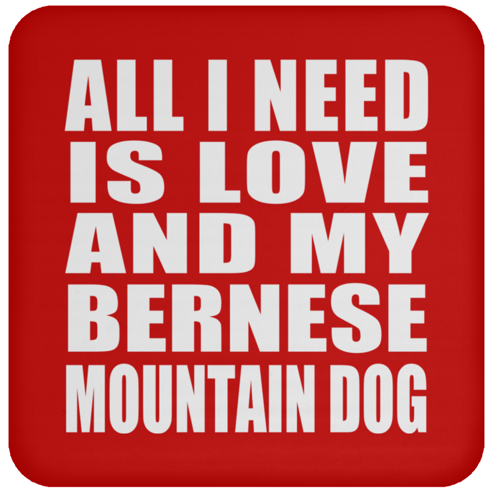 All I Need Is Love And My Bernese Mountain Dog - Drink Coaster