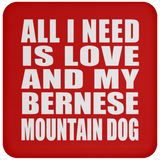 All I Need Is Love And My Bernese Mountain Dog - Drink Coaster