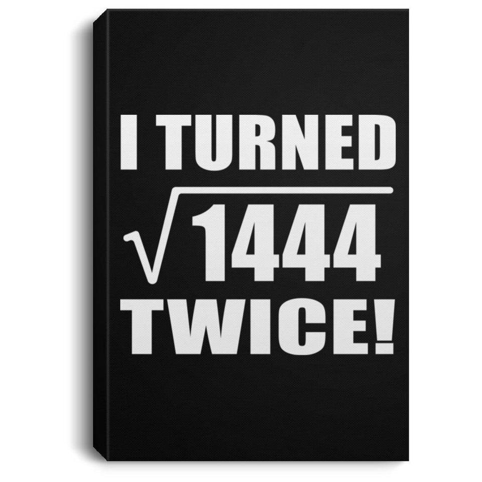 76th Birthday I Turned Square Root of 1444 Twice - Canvas Portrait