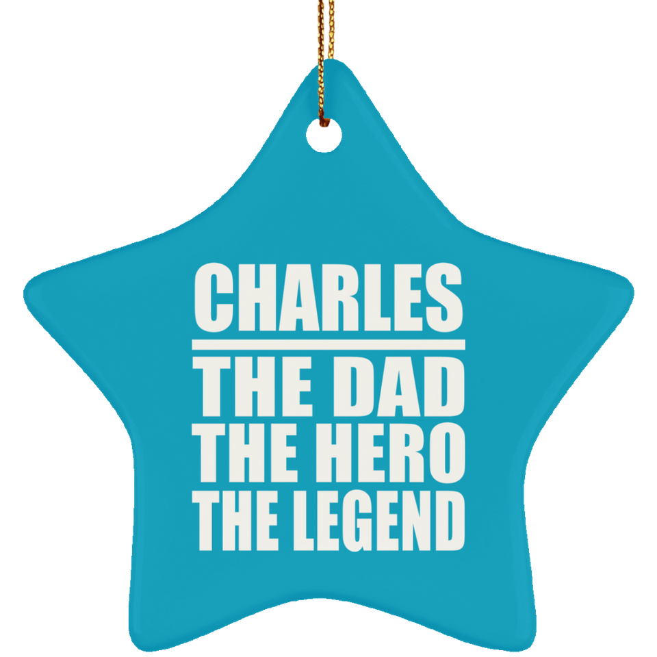 Charles The Dad The Hero The Legend - Star Ornament