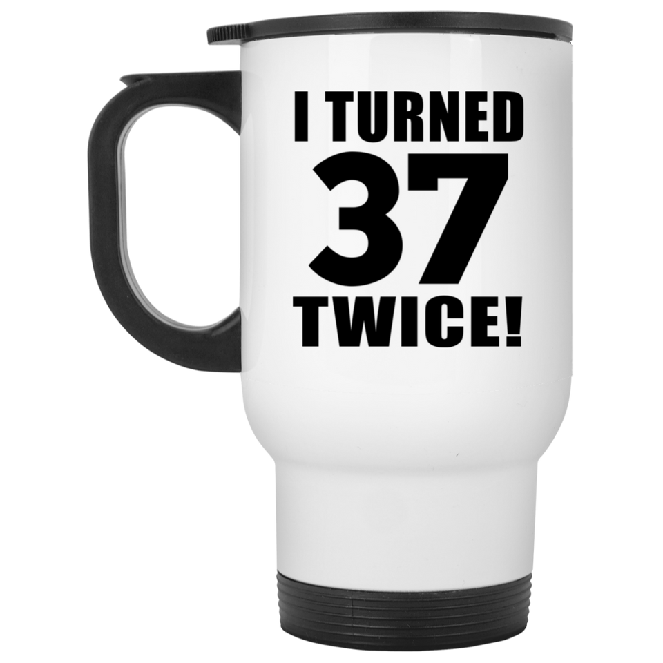 74th Birthday I Turned 37 Twice - White Travel Mug