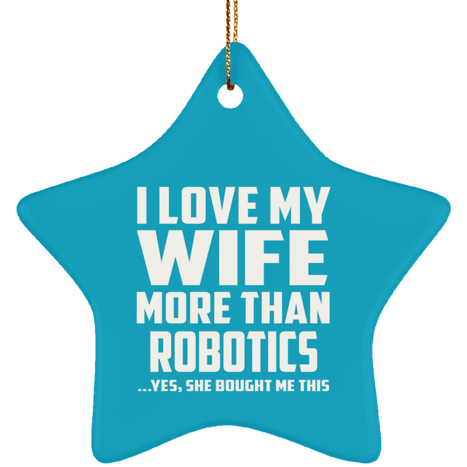 I Love My Wife More Than Robotics - Star Ornament