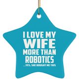I Love My Wife More Than Robotics - Star Ornament