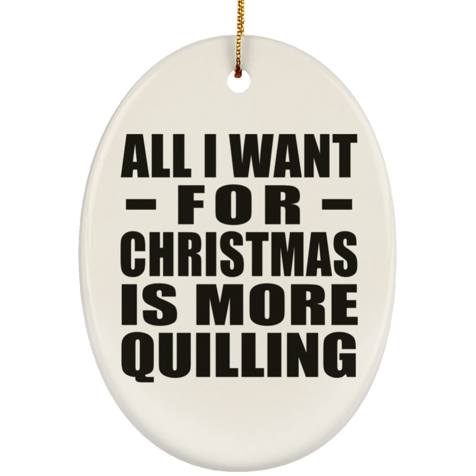 All I Want For Christmas Is More Quilling - Oval Ornament