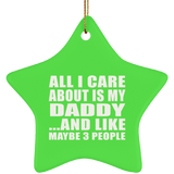 All I Care About Is My Daddy - Star Ornament