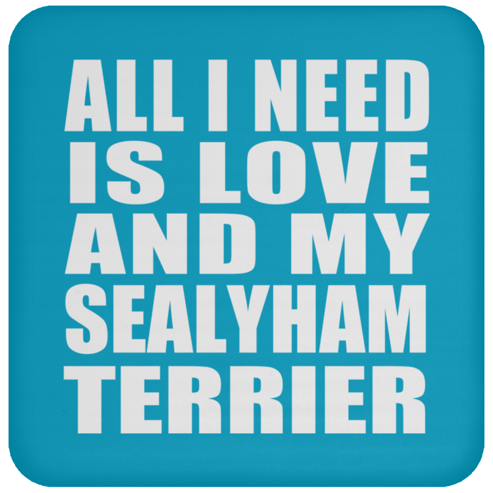 All I Need Is Love And My Sealyham Terrier - Drink Coaster