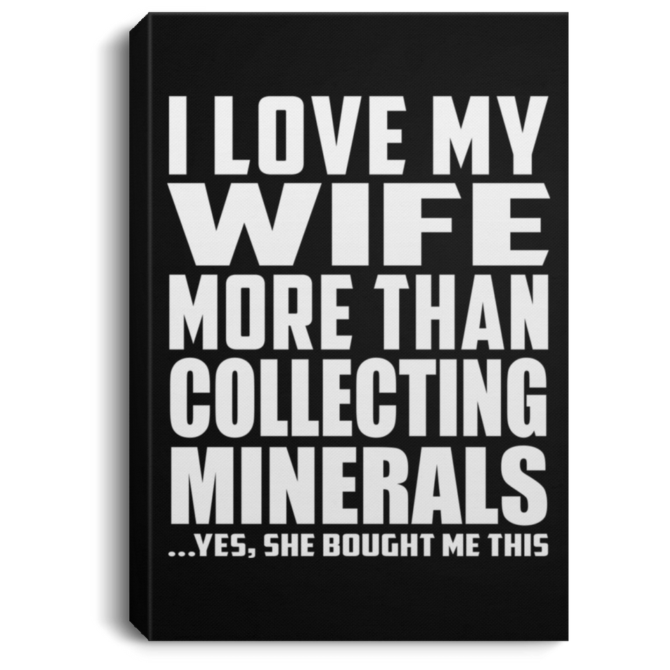I Love My Wife More Than Collecting Minerals - Canvas Portrait