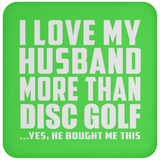 I Love My Husband More Than Disc Golf - Drink Coaster