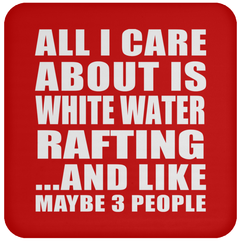 All I Care About Is White Water Rafting - Drink Coaster