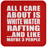 All I Care About Is White Water Rafting - Drink Coaster