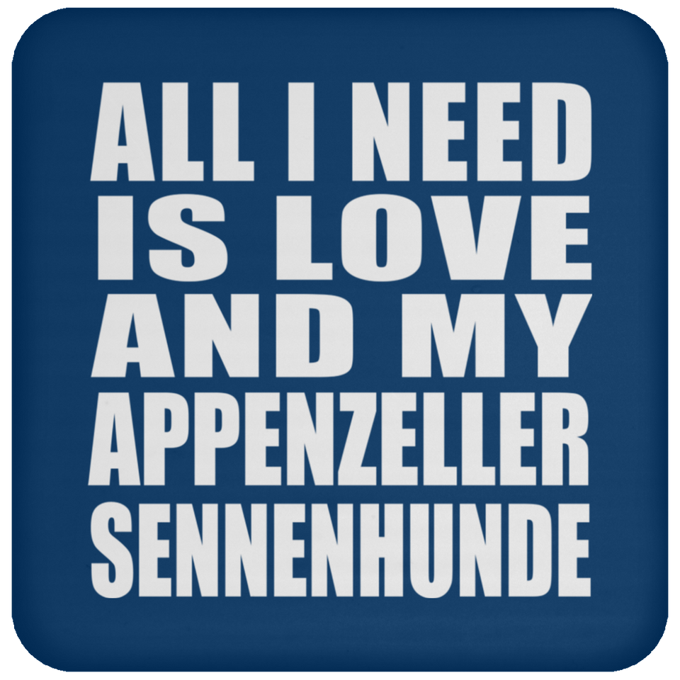 All I Need Is Love And My Appenzeller Sennenhunde - Drink Coaster