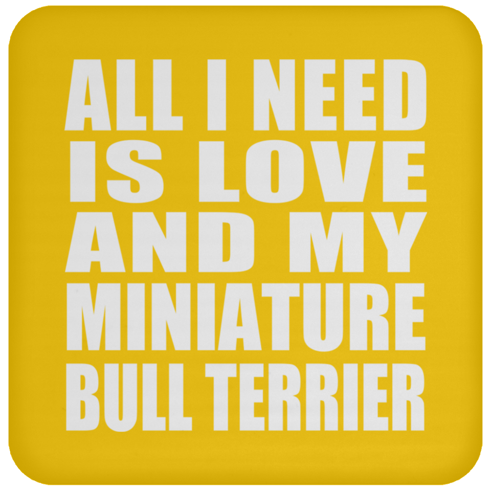All I Need Is Love And My Miniature Bull Terrier - Drink Coaster