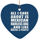 All I Care About Is Mexican Hairless Dog - Heart Ornament
