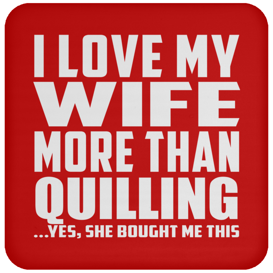 I Love My Wife More Than Quilling - Drink Coaster