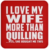 I Love My Wife More Than Quilling - Drink Coaster