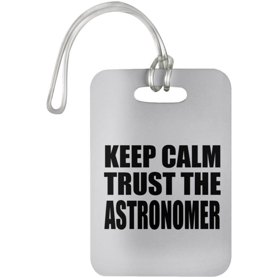 Keep Calm and Trust The Astronomer - Luggage Bag Tag