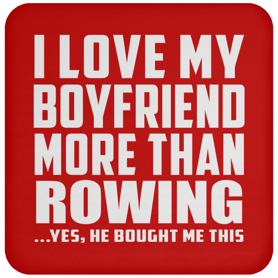 I Love My Boyfriend More Than Rowing - Drink Coaster