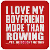 I Love My Boyfriend More Than Rowing - Drink Coaster