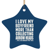 I Love My Boyfriend More Than Collecting Arrow Heads - Star Ornament