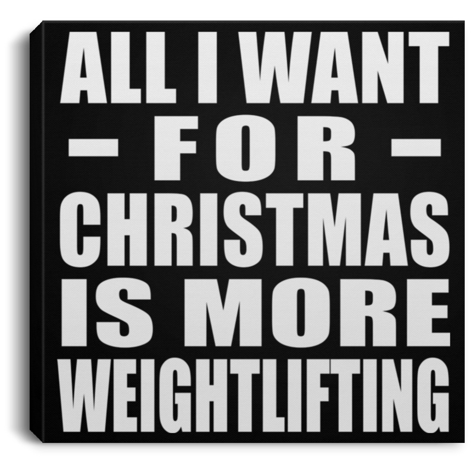 All I Want For Christmas Is More Weightlifting - Canvas Square