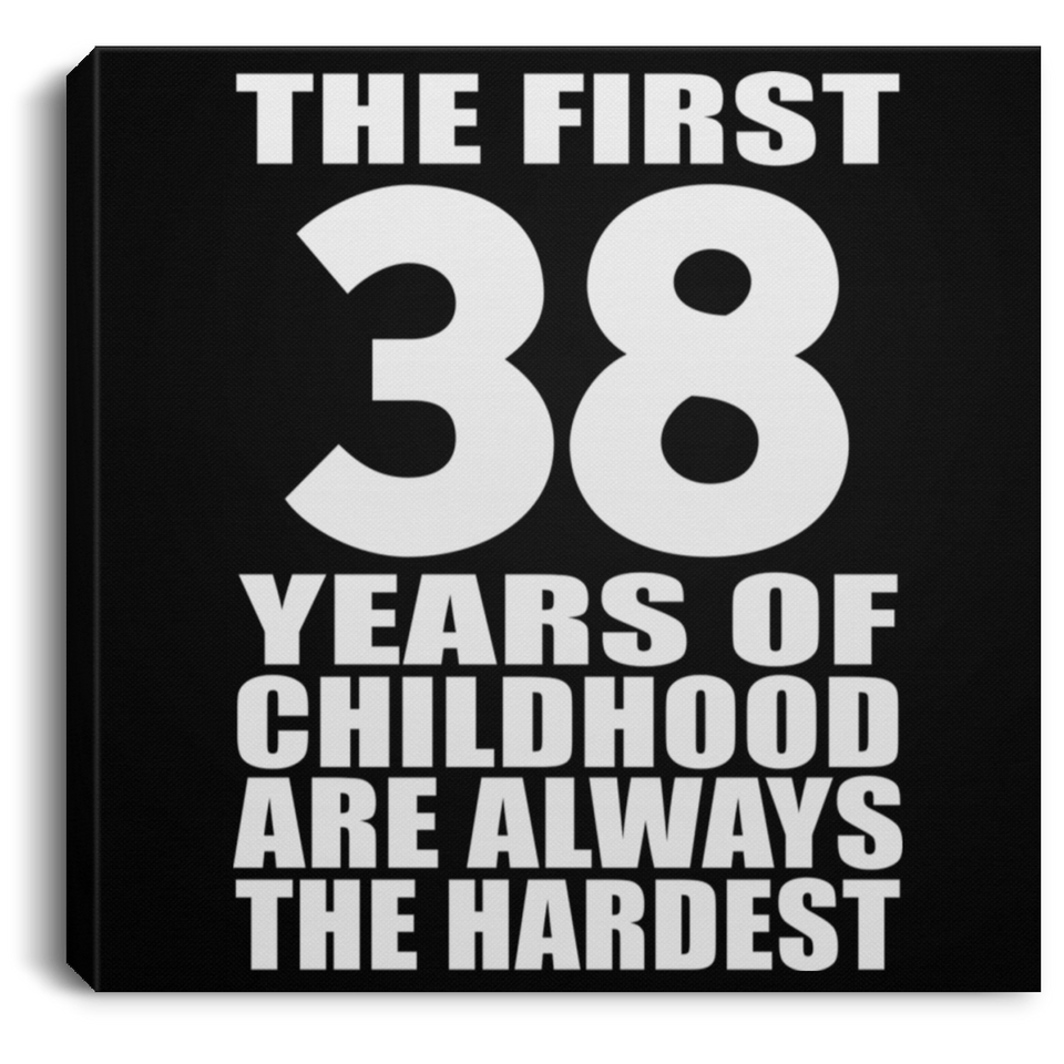 38th Birthday First 38 Years of Childhood Are The Hardest - Canvas Square
