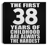 38th Birthday First 38 Years of Childhood Are The Hardest - Canvas Square