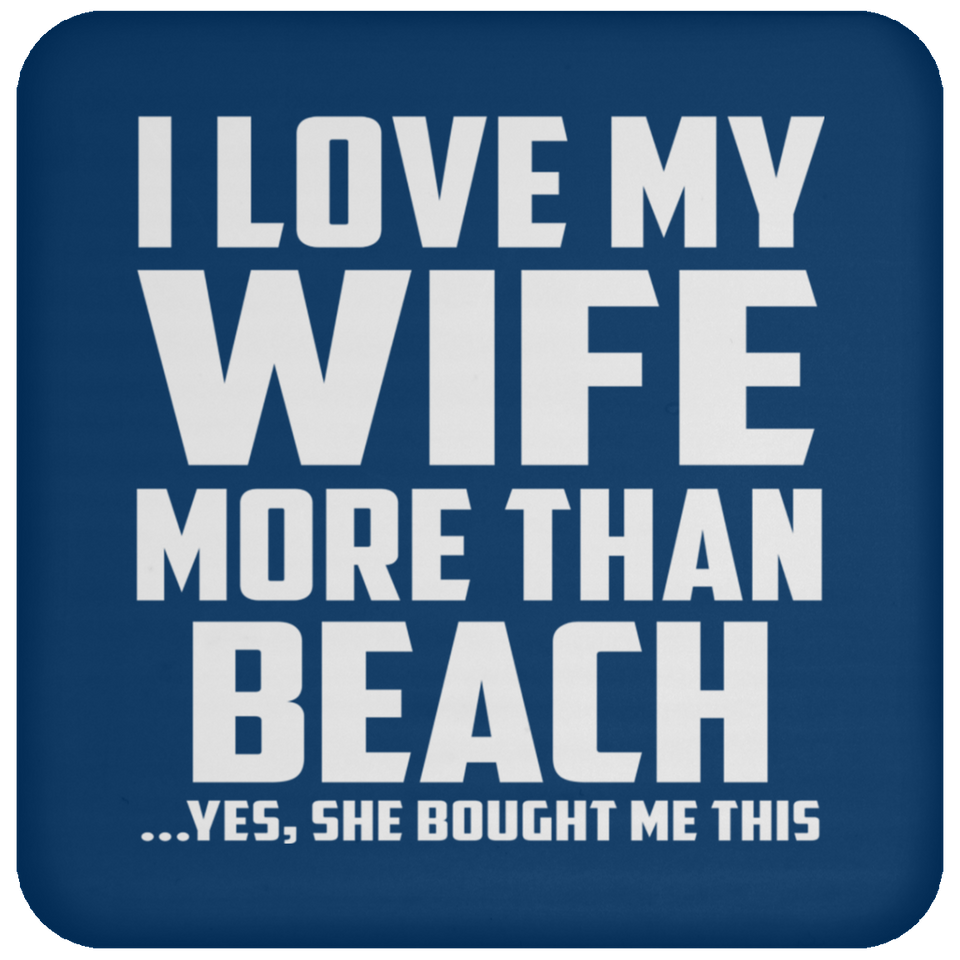 I Love My Wife More Than Beach - Drink Coaster