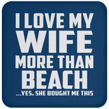 I Love My Wife More Than Beach - Drink Coaster