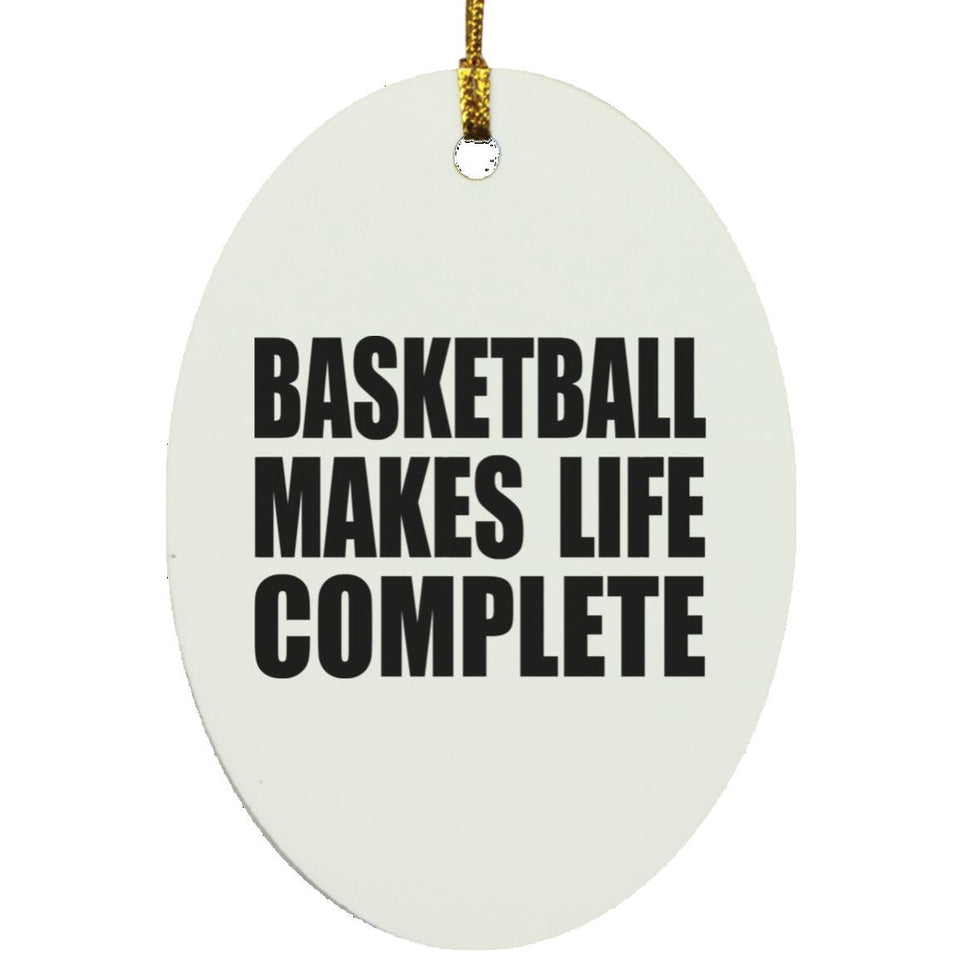 Basketball Makes Life Complete - Oval Ornament