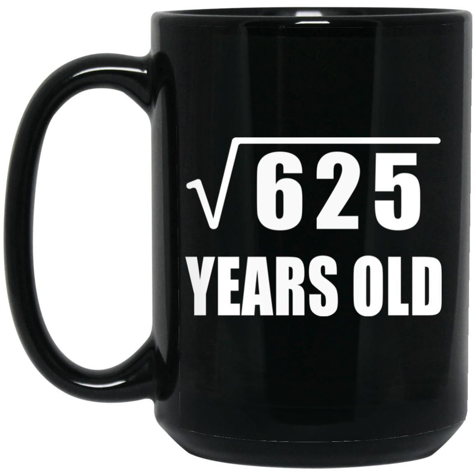 25th Birthday Square Root of 625 Years Old - 15oz Coffee Mug Black