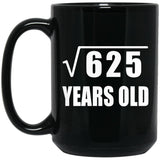 25th Birthday Square Root of 625 Years Old - 15oz Coffee Mug Black