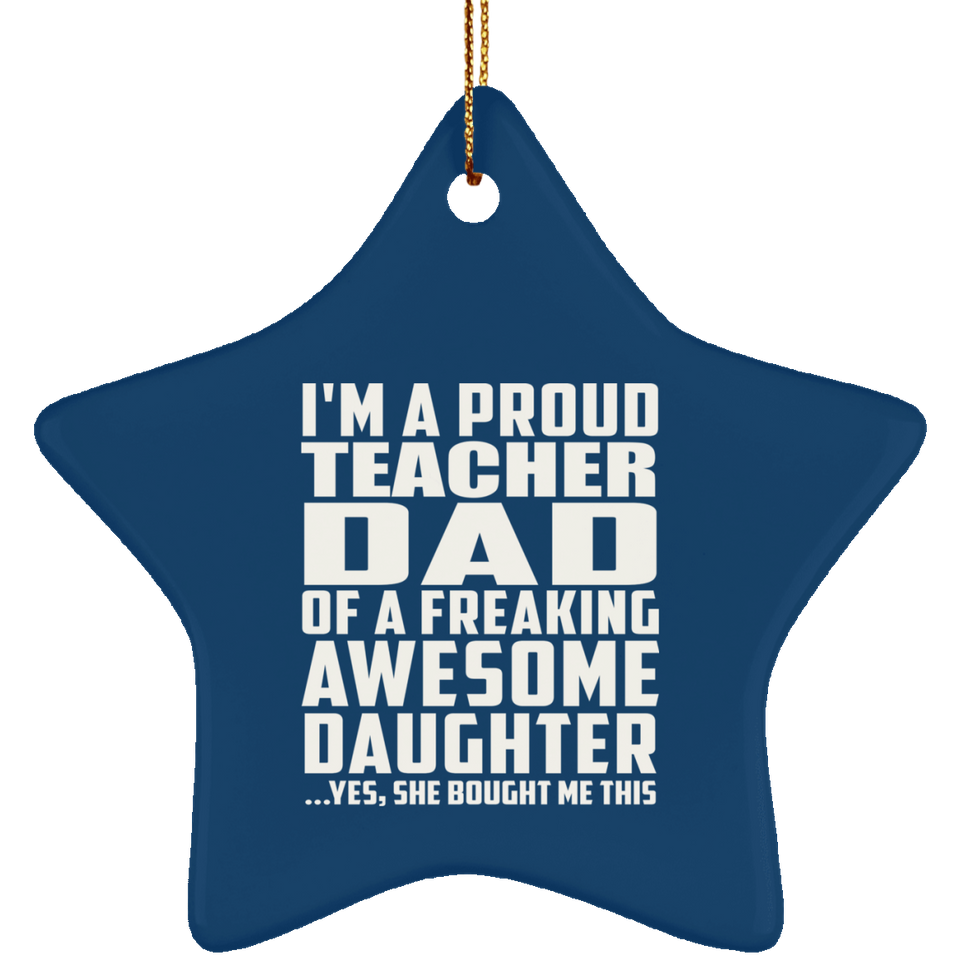 Proud Teacher Dad Of Awesome Daughter - Star Ornament