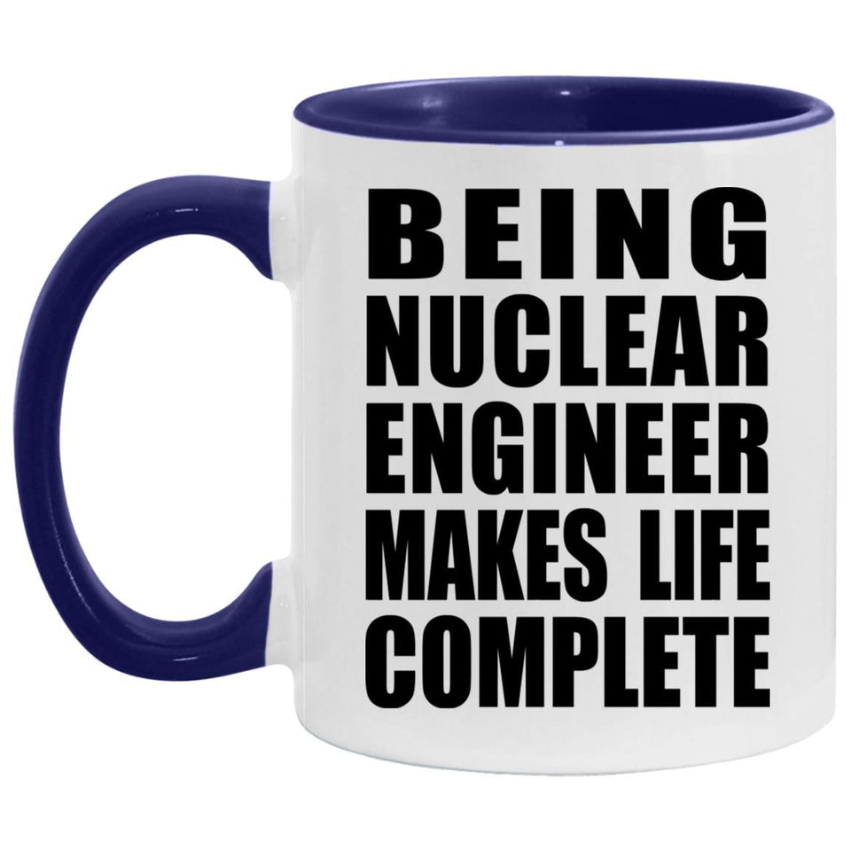 Being Nuclear Engineer Makes Life Complete - 11oz Accent Mug Purple