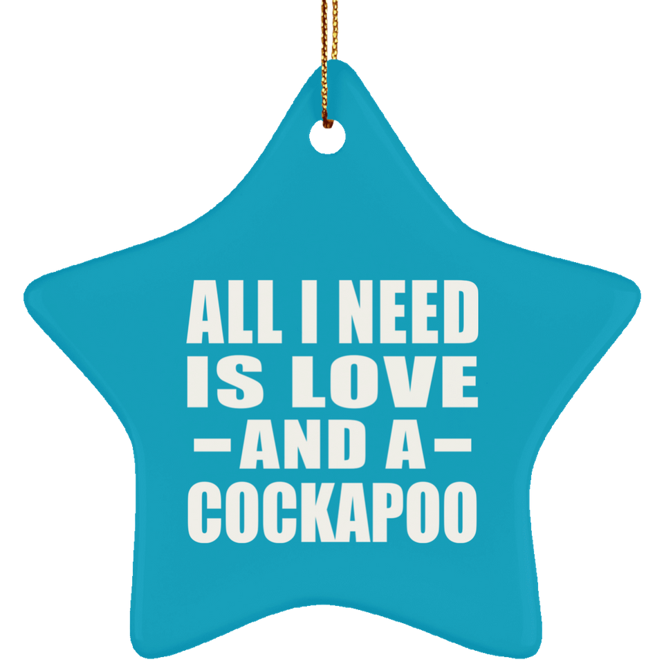 All I Need Is Love And A Cockapoo - Star Ornament