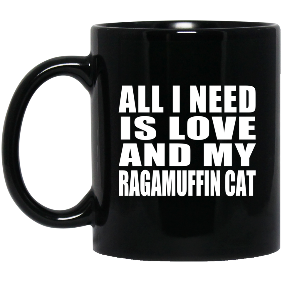 All I Need Is Love And My Ragamuffin Cat - 11 Oz Coffee Mug Black