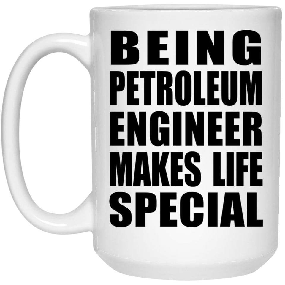 Being Petroleum Engineer Makes Life Special - 15oz Coffee Mug